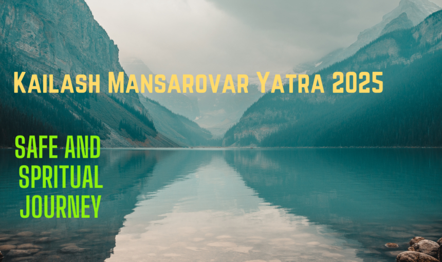 Kailash Mansarovar Yatra 2025: What You Need to Know for a Safe and Spiritual Journey