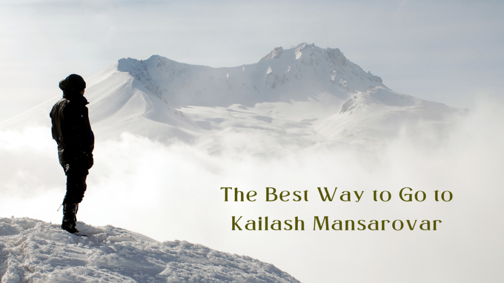 The Best Way to Go to Kailash Mansarovar in 2025: An Updated Guide