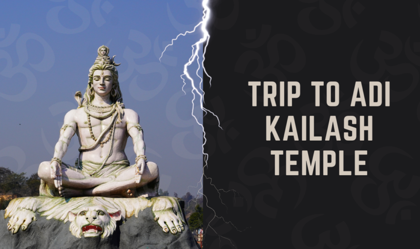 How to Make the Most of Your Recent Trip to Adi Kailash Temples in 2025