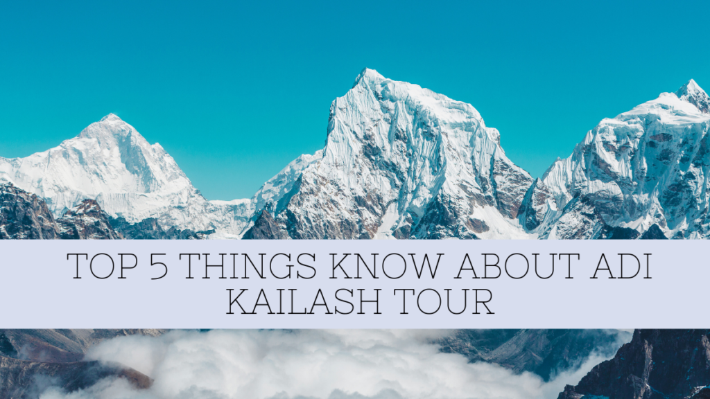 Top 5 Things You Didn’t Know About the Adi Kailash Tour in 2025